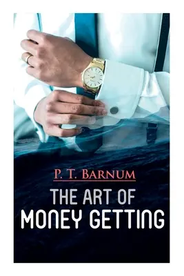 El arte de conseguir dinero: El libro de las reglas de oro para ganar dinero - The Art of Money Getting: The Book of Golden Rules for Making Money