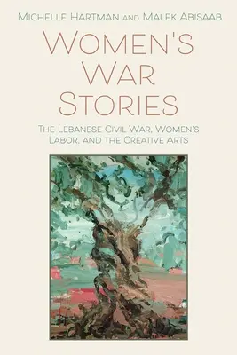 Historias de guerra de mujeres: La guerra civil libanesa, el trabajo femenino y las artes creativas - Women's War Stories: The Lebanese Civil War, Women's Labor, and the Creative Arts