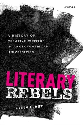 Rebeldes literarios: Una historia de escritores creativos en las universidades angloamericanas - Literary Rebels: A History of Creative Writers in Anglo-American Universities