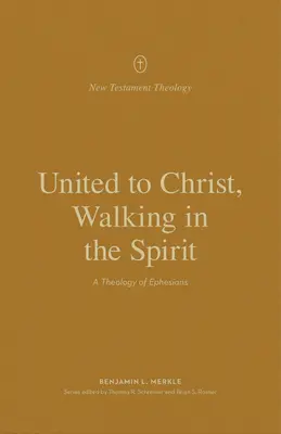 Unidos a Cristo, caminando en el Espíritu: Una teología de Efesios - United to Christ, Walking in the Spirit: A Theology of Ephesians