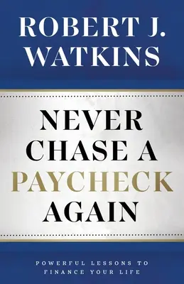 Nunca más persigas un cheque: Lecciones poderosas para financiar tu vida - Never Chase A Paycheck Again: Powerful Lessons to Finance Your Life