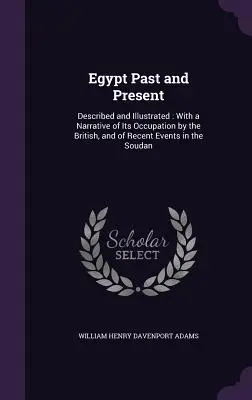 Egipto pasado y presente: Descrito e ilustrado: Con una narración de su ocupación por los británicos y de los recientes acontecimientos en Sudán. - Egypt Past and Present: Described and Illustrated: With a Narrative of Its Occupation by the British, and of Recent Events in the Soudan