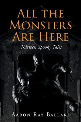 Todos los monstruos están aquí: Trece cuentos espeluznantes - All the Monsters Are Here: Thirteen Spooky Tales