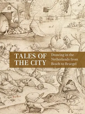 Cuentos de la ciudad: El dibujo en los Países Bajos de El Bosco a Bruegel - Tales of the City: Drawing in the Netherlands from Bosch to Bruegel