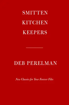 Smitten Kitchen Keepers: New Classics for Your Forever Files: Un libro de cocina - Smitten Kitchen Keepers: New Classics for Your Forever Files: A Cookbook