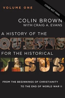 Historia de la búsqueda del Jesús histórico, volumen 1: Desde los inicios del cristianismo hasta el final de la Segunda Guerra Mundial 1 - A History of the Quests for the Historical Jesus, Volume 1: From the Beginnings of Christianity to the End of World War II 1