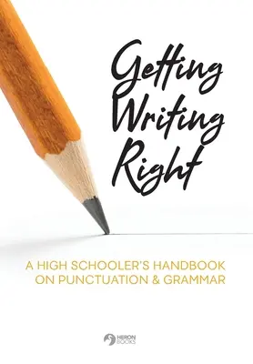 Escribir bien: Manual de puntuación y gramática para estudiantes de secundaria - Getting Writing Right: A High Schooler's Handbook on Punctuation & Grammar