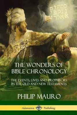 Las maravillas de la cronología bíblica: Los acontecimientos, las vidas y las profecías del Antiguo y del Nuevo Testamento - The Wonders of Bible Chronology: The Events, Lives and Prophecies in the Old and New Testaments