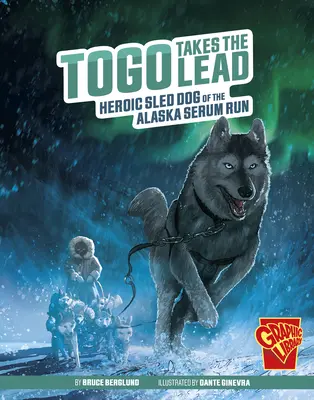 Togo toma la delantera: el heroico perro de trineo de la carrera del suero de Alaska - Togo Takes the Lead: Heroic Sled Dog of the Alaska Serum Run