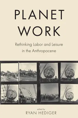 Planeta Trabajo: Repensar el trabajo y el ocio en el Antropoceno - Planet Work: Rethinking Labor and Leisure in the Anthropocene