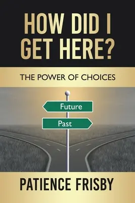 ¿Cómo he llegado hasta aquí? El poder de las decisiones - How Did I Get Here?: The Power of Choices