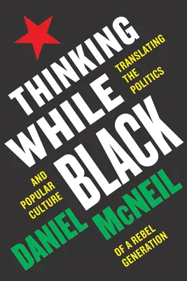 Pensar siendo negro: La traducción de la política y la cultura popular de una generación rebelde - Thinking While Black: Translating the Politics and Popular Culture of a Rebel Generation