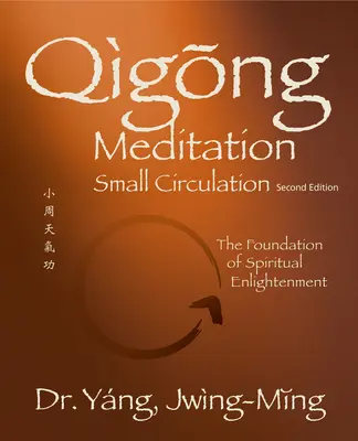 Meditación Qigong Pequeña Circulación 2a. La base de la iluminación espiritual - Qigong Meditation Small Circulation 2nd. Ed.: The Foundation of Spiritual Enlightenment