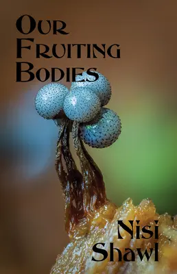 Nuestros cuerpos fructíferos: Ficción breve - Our Fruiting Bodies: Short Fiction