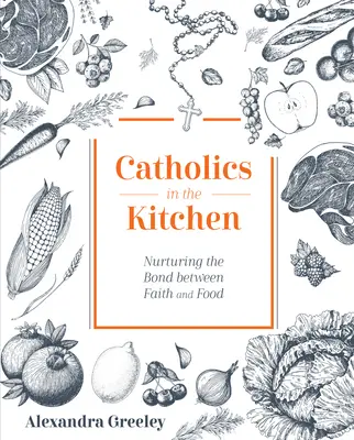 Católicos en la cocina: Alimentando el vínculo entre la fe y la comida - Catholics in the Kitchen: Nurturing the Bond Between Faith and Food