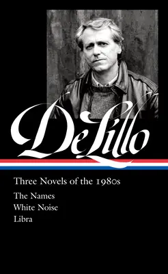 Don Delillo: Tres novelas de los años ochenta (Loa #363): Los nombres / Ruido blanco / Libra - Don Delillo: Three Novels of the 1980s (Loa #363): The Names / White Noise / Libra