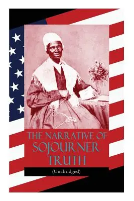 La Narrativa de Sojourner Truth (Unabridged): Incluyendo su famoso Discurso ¿No soy yo una mujer? - The Narrative of Sojourner Truth (Unabridged): Including her famous Speech Ain't I a Woman?