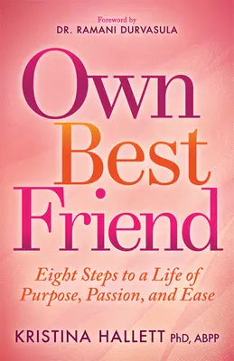 El mejor amigo de uno mismo: Ocho pasos hacia una vida con propósito, pasión y facilidad - Own Best Friend: Eight Steps to a Life of Purpose, Passion, and Ease