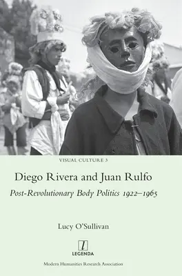 Diego Rivera y Juan Rulfo: La política corporal posrevolucionaria 1922-1965 - Diego Rivera and Juan Rulfo: Post-Revolutionary Body Politics 1922-1965