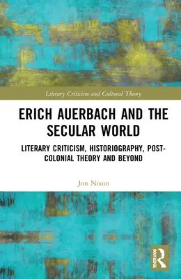 Erich Auerbach y el mundo secular: Crítica literaria, historiografía, teoría poscolonial y más allá - Erich Auerbach and the Secular World: Literary Criticism, Historiography, Post-Colonial Theory and Beyond