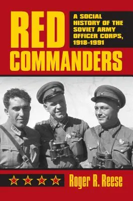 Comandantes rojos: Historia social del cuerpo de oficiales del ejército soviético, 1918-1991 - Red Commanders: A Social History of the Soviet Army Officer Corps, 1918-1991
