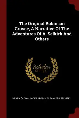 El Robinson Crusoe original, una narración de las aventuras de A. Selkirk y otros - The Original Robinson Crusoe, a Narrative of the Adventures of A. Selkirk and Others