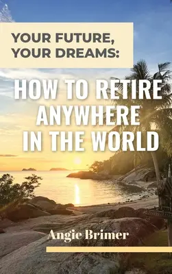 Su futuro, sus sueños: Cómo jubilarse en cualquier lugar del mundo - Your Future, Your Dreams: How to Retire Anywhere in the World