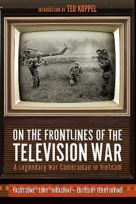 En primera línea de la guerra televisada: un legendario cámara de guerra en Vietnam - On the Frontlines of the Television War: A Legendary War Cameraman in Vietnam