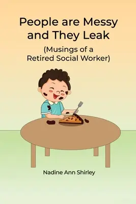 La gente es desordenada y tiene fugas: (Reflexiones de una trabajadora social jubilada) - People are Messy and They Leak: (Musings of a Retired Social Worker)