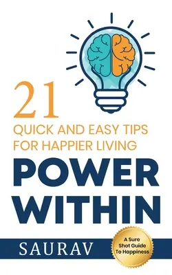El poder interior: 21 consejos rápidos y sencillos para vivir más feliz - Power Within: 21 Quick and Easy tips for Happier Living