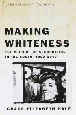 Making Whiteness: La cultura de la segregación en el Sur, 1890-1940. - Making Whiteness: The Culture of Segregation in the South, 1890-1940