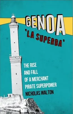 Génova, la Superba: Auge y caída de una superpotencia pirata mercante - Genoa, 'la Superba': The Rise and Fall of a Merchant Pirate Superpower