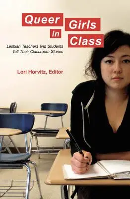 Chicas queer en clase; profesoras y alumnas lesbianas cuentan sus historias en el aula - Queer Girls in Class; Lesbian Teachers and Students Tell Their Classroom Stories