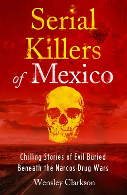 Asesinos en serie de México: Escalofriantes historias de maldad ocultas bajo las guerras del narcotráfico de Narcos - Serial Killers of Mexico: Chilling Stories of Evil Buried Underneath the Narcos Drug Wars