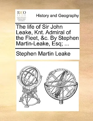 La vida de Sir John Leake, Knt. Almirante de la Flota, &C. por Stephen Martin-Leake, Esq; ... - The Life of Sir John Leake, Knt. Admiral of the Fleet, &C. by Stephen Martin-Leake, Esq; ...