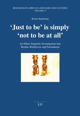 Ser' es simplemente 'no ser': Una investigación etnolingüística sobre la cosmovisión y la personalidad bemba - 'Just to Be' Is Simply 'Not to Be at All': An Ethno-Linguistic Investigation Into Bemba Worldview and Personhood