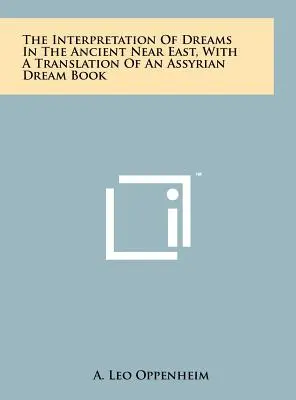 La interpretación de los sueños en el Próximo Oriente, con la traducción de un libro de sueños asirio - The Interpretation Of Dreams In The Ancient Near East, With A Translation Of An Assyrian Dream Book