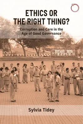 ¿Ética o lo correcto? Corrupción y cuidado en la era del buen gobierno - Ethics or the Right Thing?: Corruption and Care in the Age of Good Governance