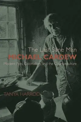 El último hombre cuerdo: Michael Cardew: Ollas modernas, colonialismo y contracultura - The Last Sane Man: Michael Cardew: Modern Pots, Colonialism, and the Counterculture