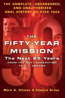 La Misión de los Cincuenta Años: Los próximos 25 años: De la Nueva Generación a J. J. Abrams: La historia oral completa, sin censura y no autorizada de Star T - The Fifty-Year Mission: The Next 25 Years: From the Next Generation to J. J. Abrams: The Complete, Uncensored, and Unauthorized Oral History of Star T