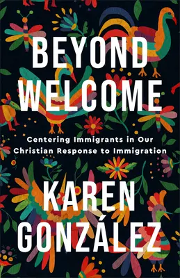 Más allá de la acogida: Centrar a los inmigrantes en nuestra respuesta cristiana a la inmigración - Beyond Welcome: Centering Immigrants in Our Christian Response to Immigration