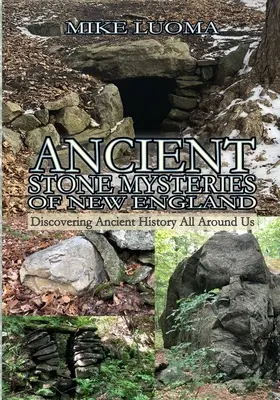 Los misterios de las piedras antiguas de Nueva Inglaterra: Descubriendo la historia antigua a nuestro alrededor - Ancient Stone Mysteries of New England: Discovering Ancient History All Around Us