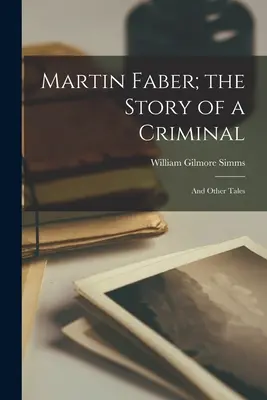 Martin Faber; La historia de un criminal: Y otros cuentos - Martin Faber; the Story of a Criminal: And Other Tales