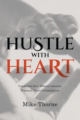Hustle With Heart: Liberar el valor propio a través de las comunidades de confianza personal - Hustle With Heart: Unlocking Self-Worth Through Personal Trust Communities