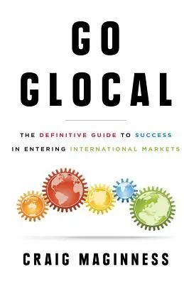Go Glocal: La guía definitiva para entrar con éxito en los mercados internacionales - Go Glocal: The Definitive Guide to Success in Entering International Markets
