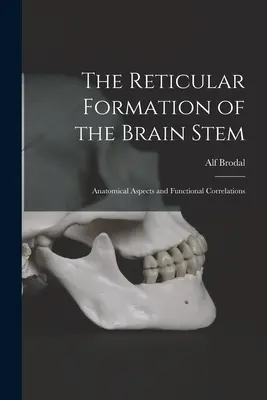 La formación reticular del tallo cerebral; aspectos anatómicos y correlaciones funcionales - The Reticular Formation of the Brain Stem; Anatomical Aspects and Functional Correlations