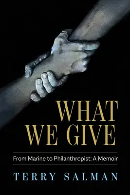 Lo que damos: De marine a filántropo: Memorias - What We Give: From Marine to Philanthropist: A Memoir