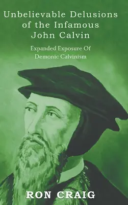 Los increíbles delirios del infame Juan Calvino - Unbelievable Delusions of the Infamous John Calvin