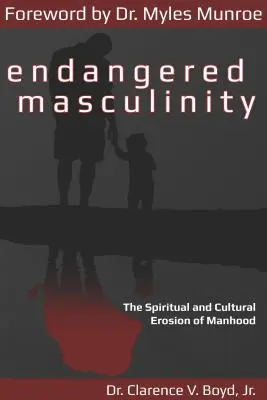 Masculinidad en peligro: La erosión espiritual y cultural de la virilidad - Endangered Masculinity: The Spiritual and Cultural Erosion of Manhood