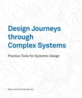 Viajes de diseño a través de sistemas complejos: Herramientas prácticas para el diseño sistémico - Design Journeys Through Complex Systems: Practice Tools for Systemic Design